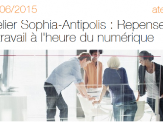 Repenser le travail à l'heure du numérique : l'atelier collaboratif qui vous attend le 18/06/2015 à Sophia Antipolis 