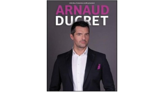 Spectacle : Arnaud Ducret vous fait plaisir !